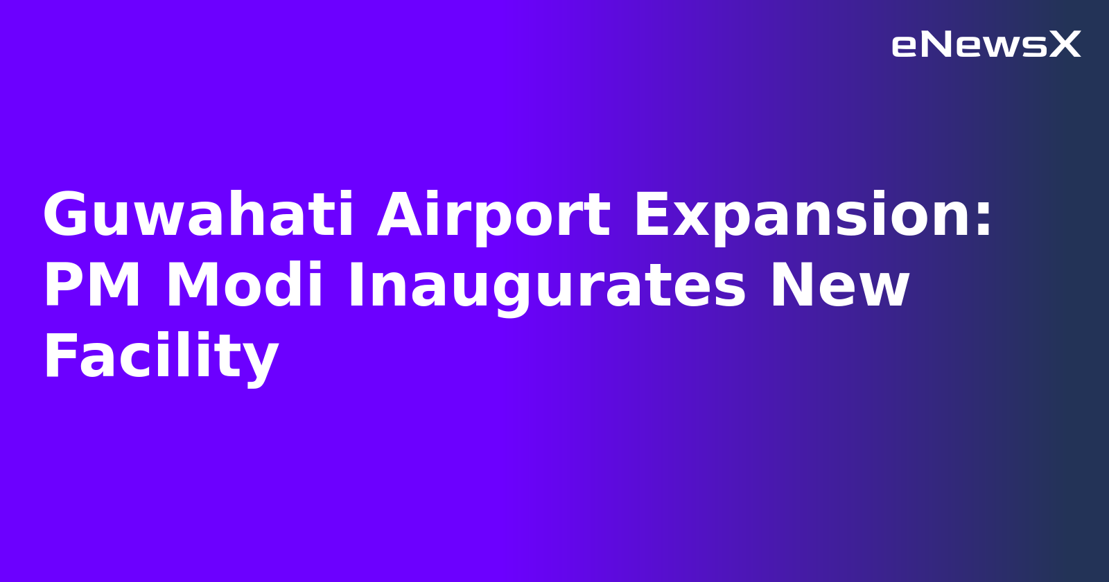 Guwahati Airport Expansion: PM Modi Inaugurates New Facility