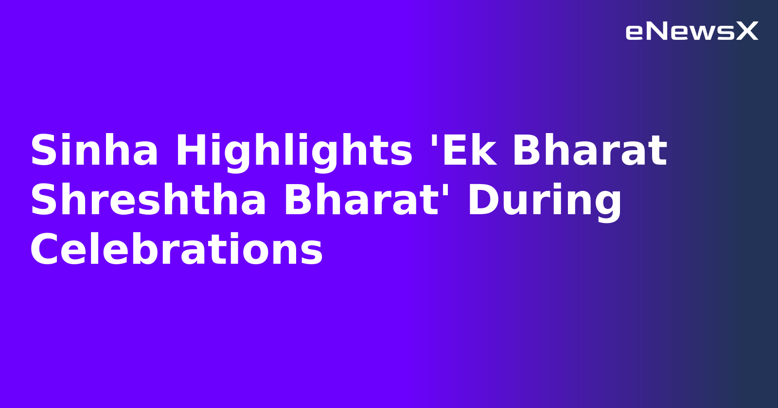 Sinha Highlights 'Ek Bharat Shreshtha Bharat' During Celebrations.webp
