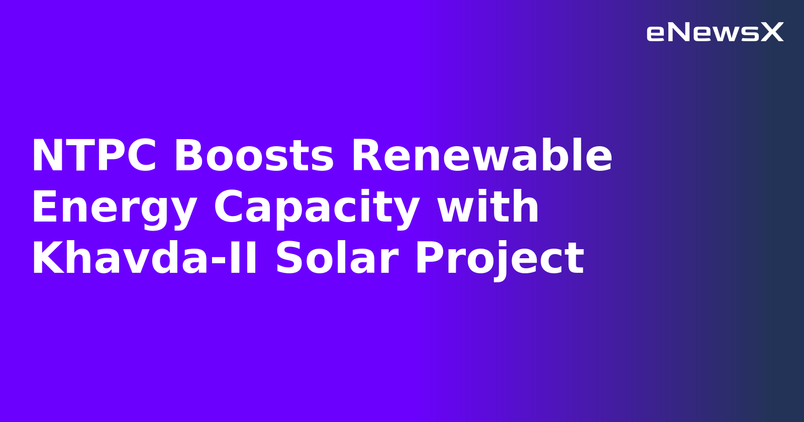 NTPC Boosts Renewable Energy Capacity with Khavda-II Solar Project.webp NTPC Boosts Renewable Energy Capacity with Khavda-II Solar Project.webp