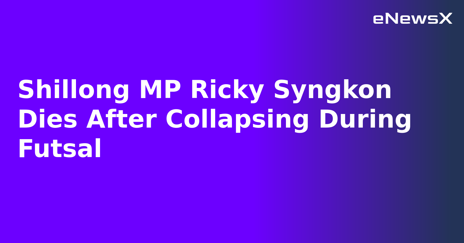 Shillong MP Ricky Syngkon Dies After Collapsing During Futsal