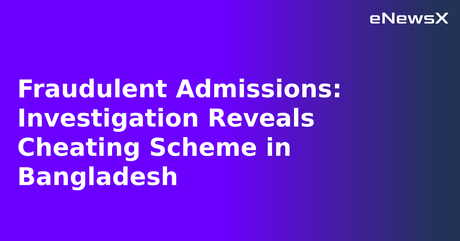 Fraudulent Admissions: Investigation Reveals Cheating Scheme in Bangladesh