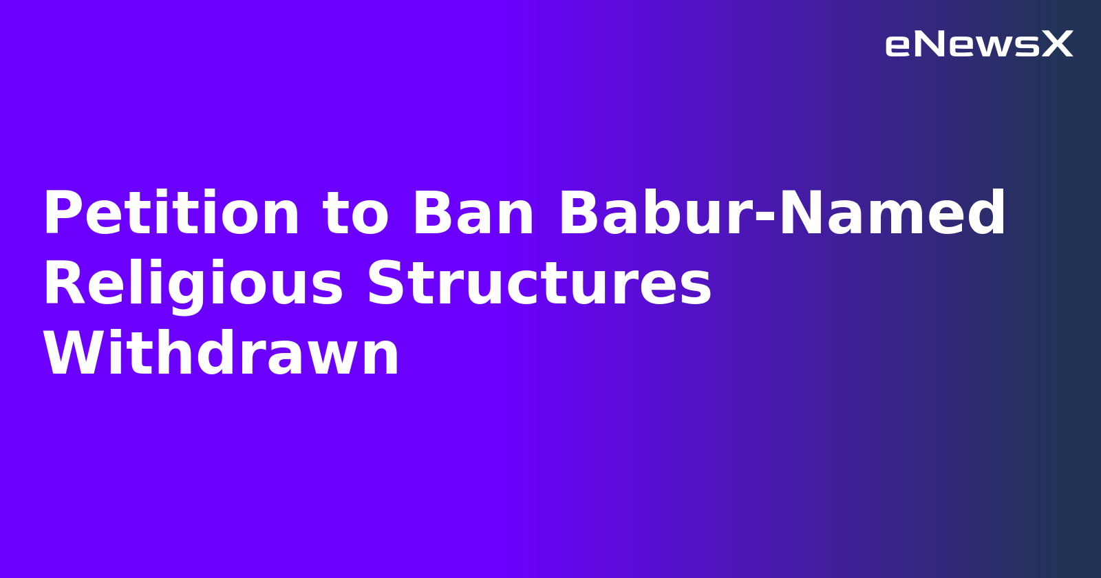 Petition to Ban Babur-Named Religious Structures Withdrawn