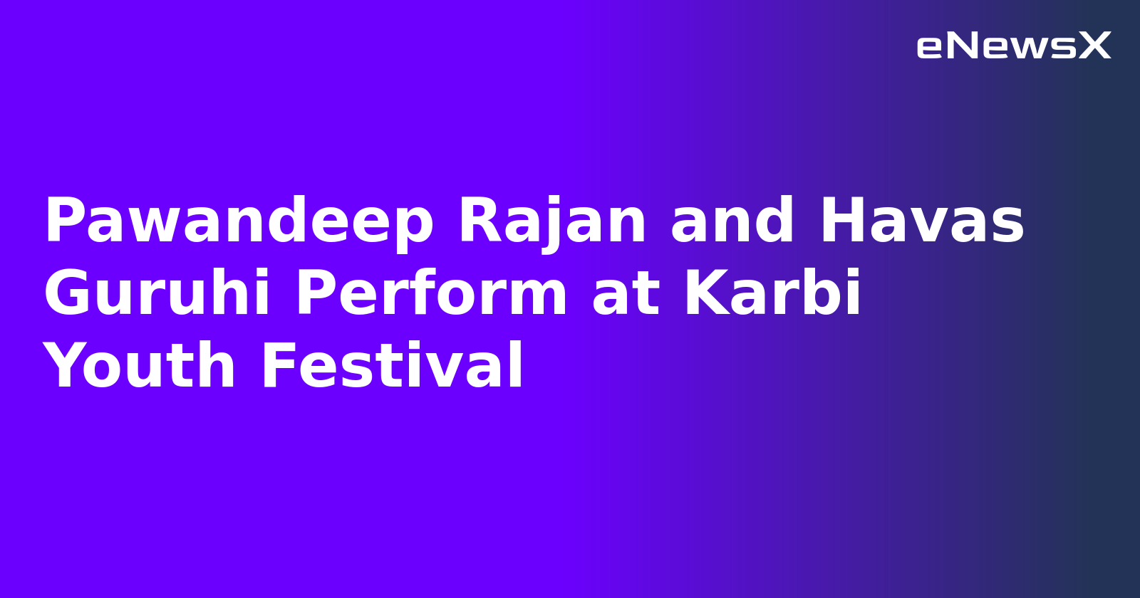 Pawandeep Rajan and Havas Guruhi Perform at Karbi Youth Festival