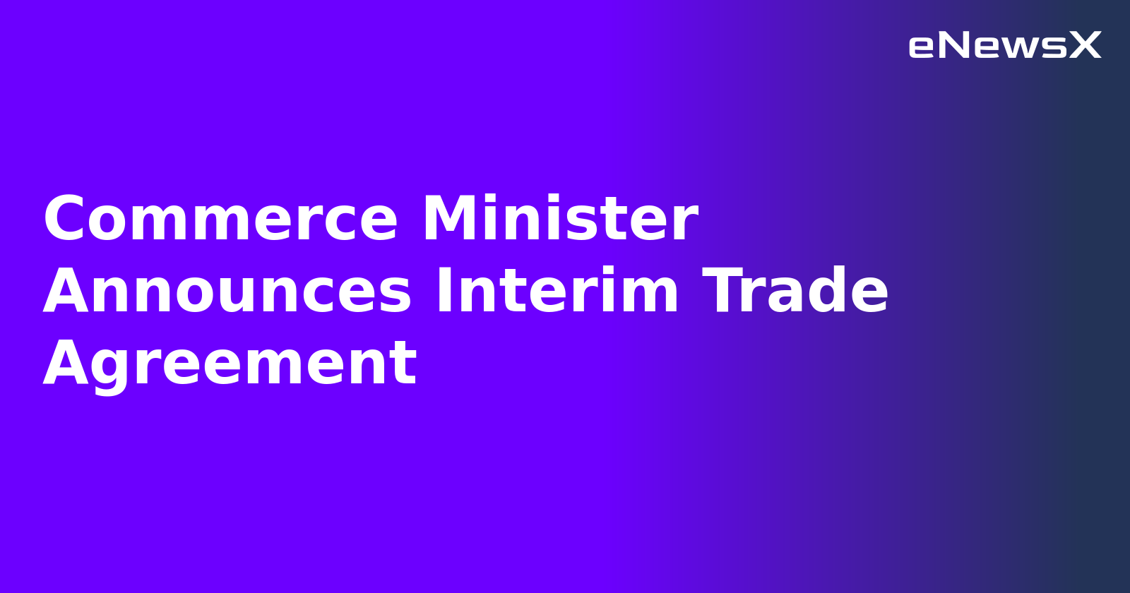Commerce Minister Announces Interim Trade Agreement