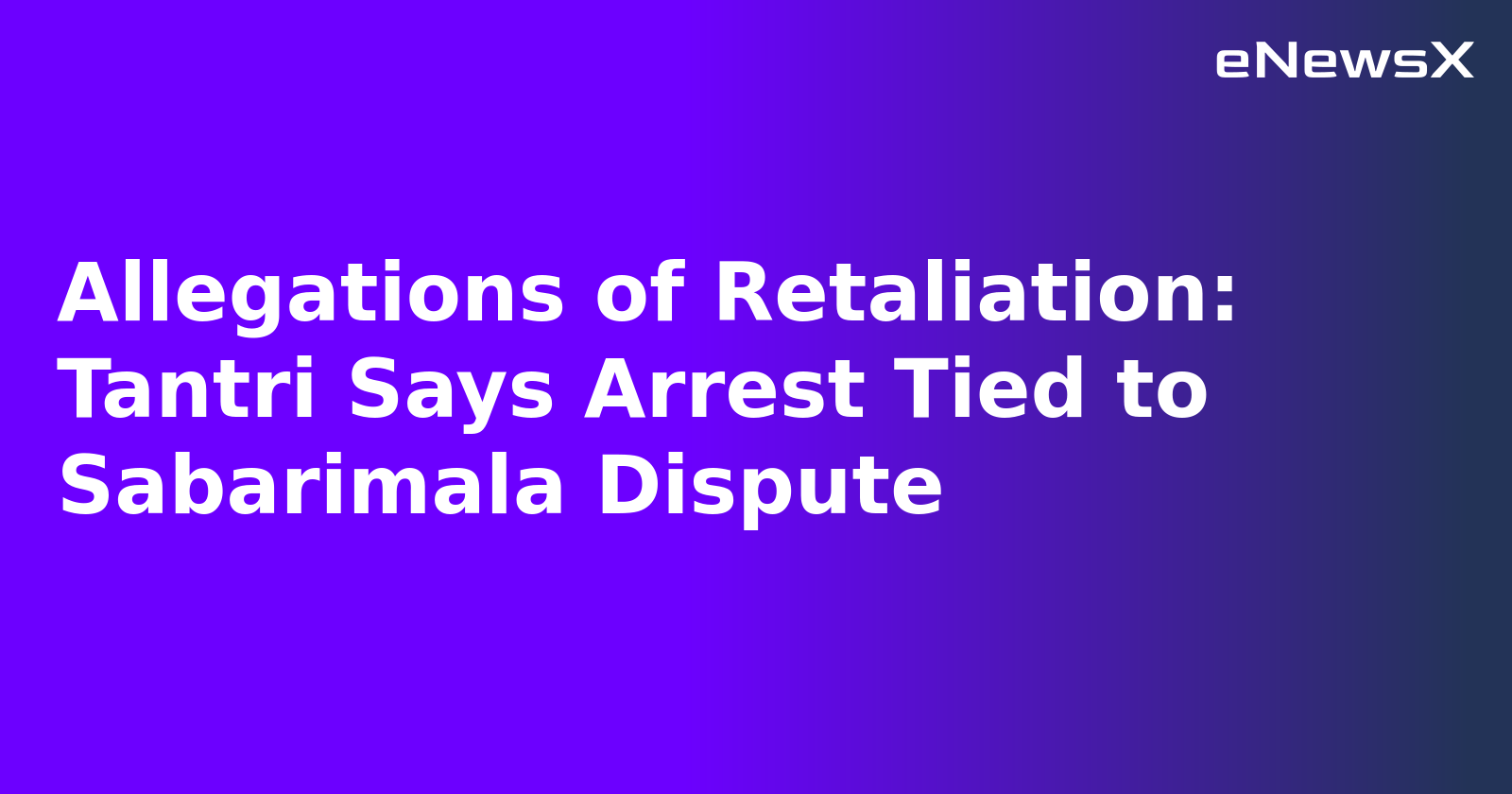 Allegations of Retaliation: Tantri Says Arrest Tied to Sabarimala Dispute