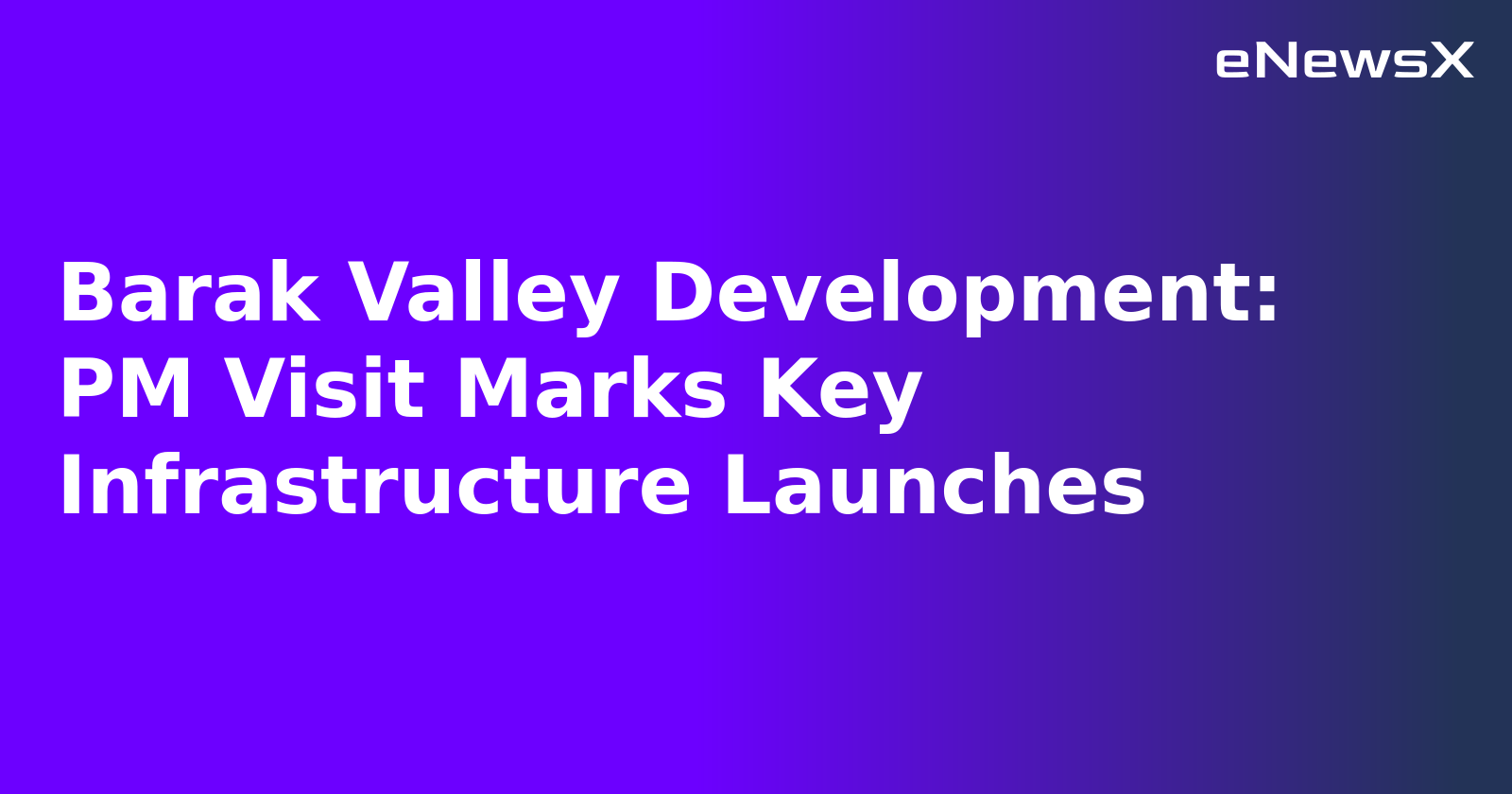 Barak Valley Development: PM Visit Marks Key Infrastructure Launches