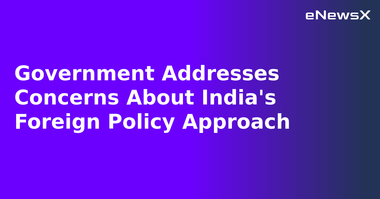 Government Addresses Concerns About India's Foreign Policy Approach