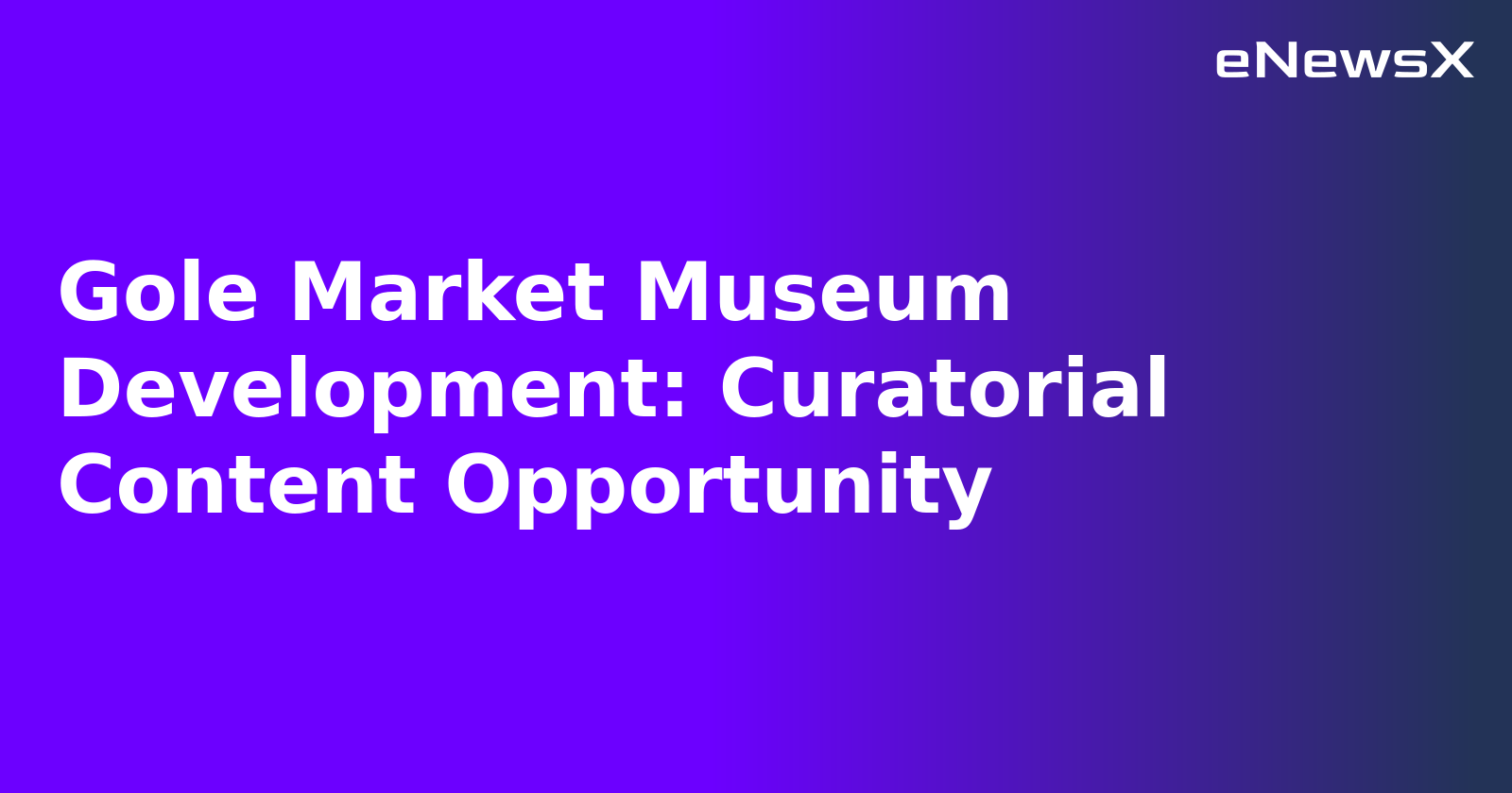 Gole Market Museum Development: Curatorial Content Opportunity.webp