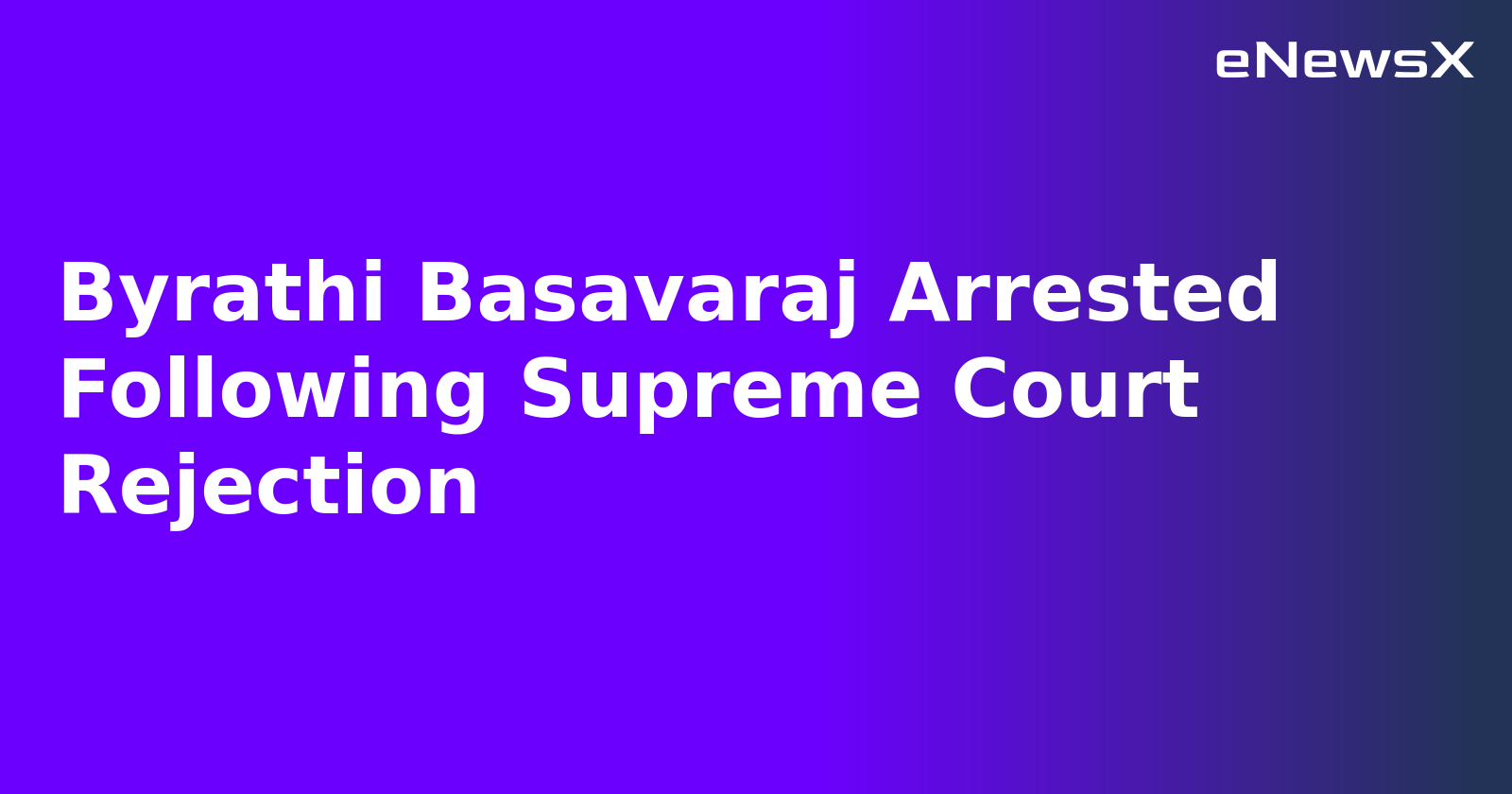 Byrathi Basavaraj Arrested Following Supreme Court Rejection.webp