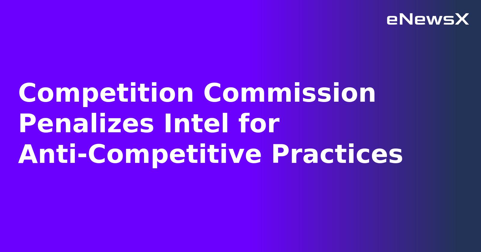 Competition Commission Penalizes Intel for Anti-Competitive Practices