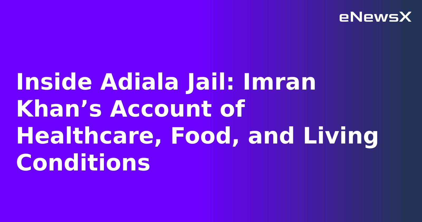 Inside Adiala Jail: Imran Khan’s Account of Healthcare, Food, and Living Conditions