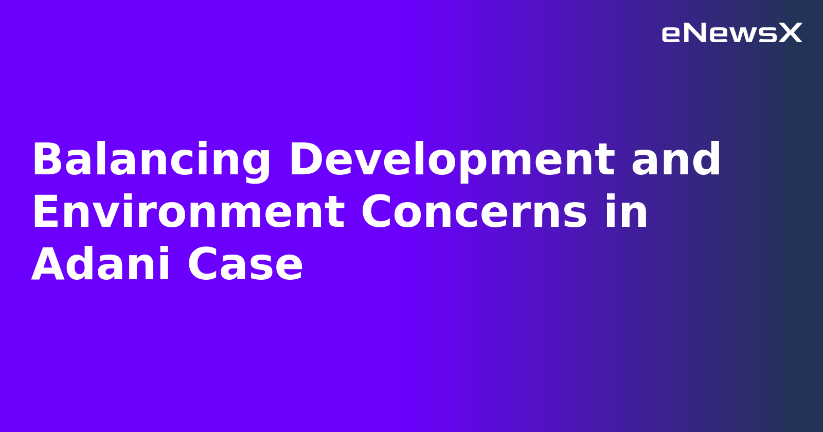 Balancing Development and Environment Concerns in Adani Case.webp