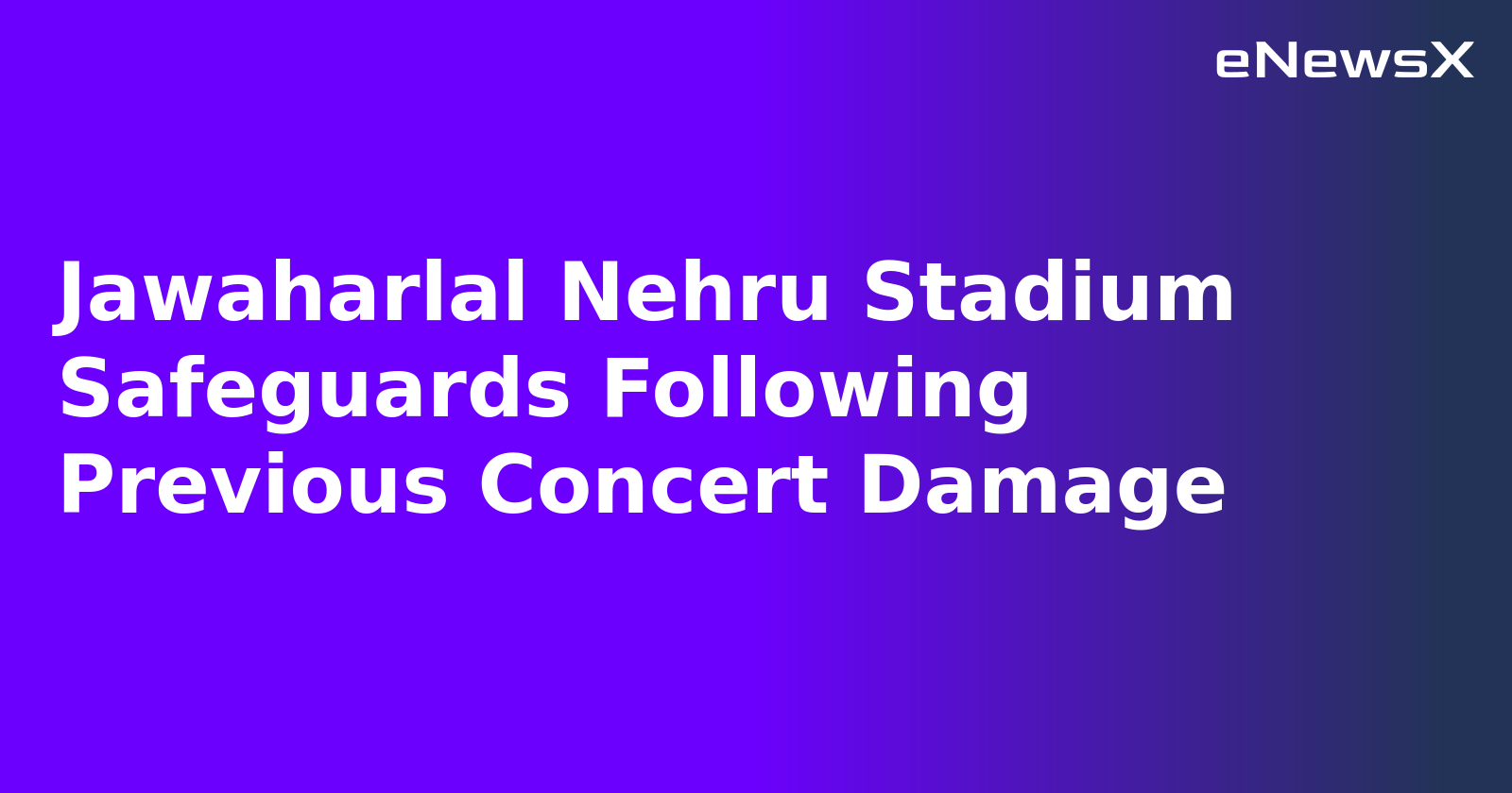 Jawaharlal Nehru Stadium Safeguards Following Previous Concert Damage