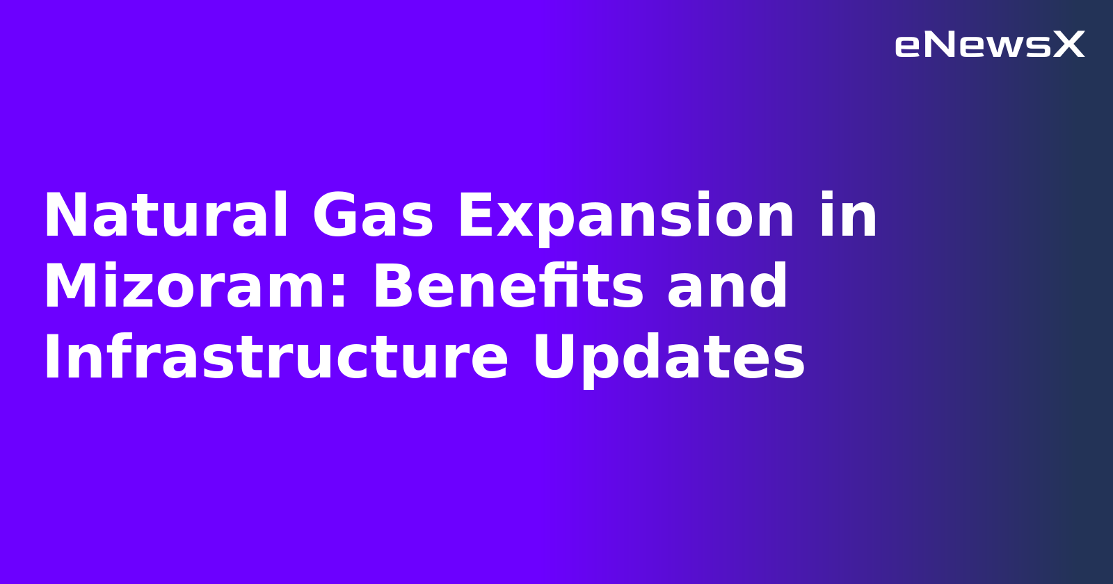Natural Gas Expansion in Mizoram: Benefits and Infrastructure Updates.webp