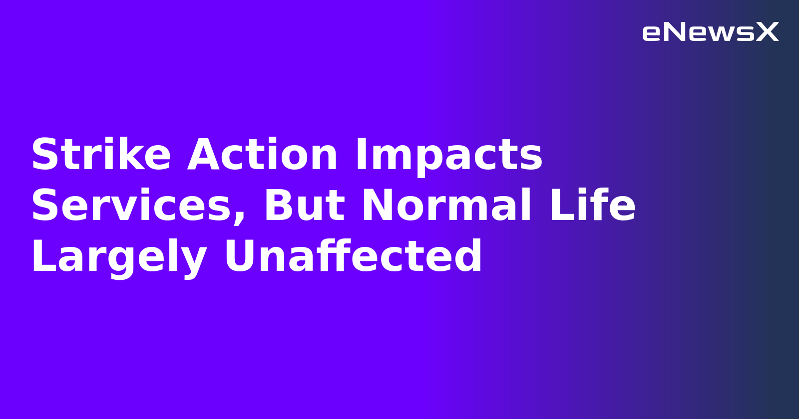 Strike Action Impacts Services, But Normal Life Largely Unaffected.webp