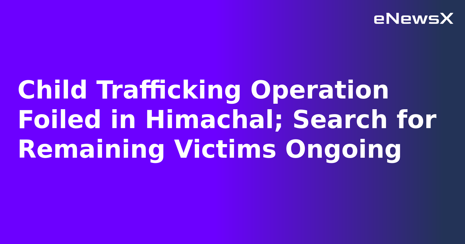 Child Trafficking Operation Foiled in Himachal; Search for Remaining Victims Ongoing.webp