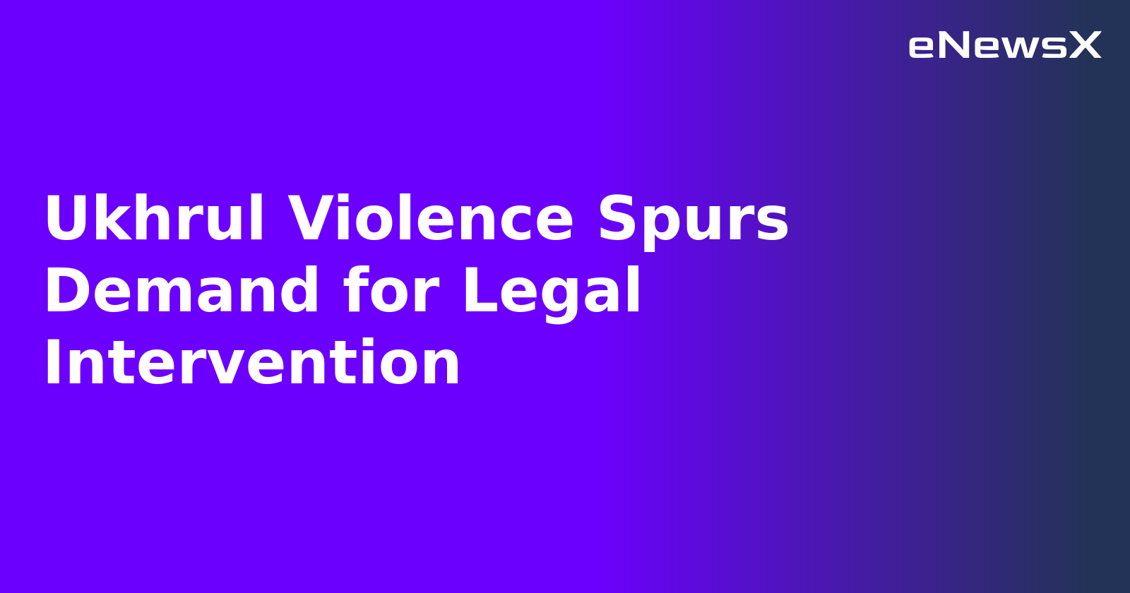 Ukhrul Violence Spurs Demand for Legal Intervention.webp Ukhrul Violence Spurs Demand for Legal Intervention.webp