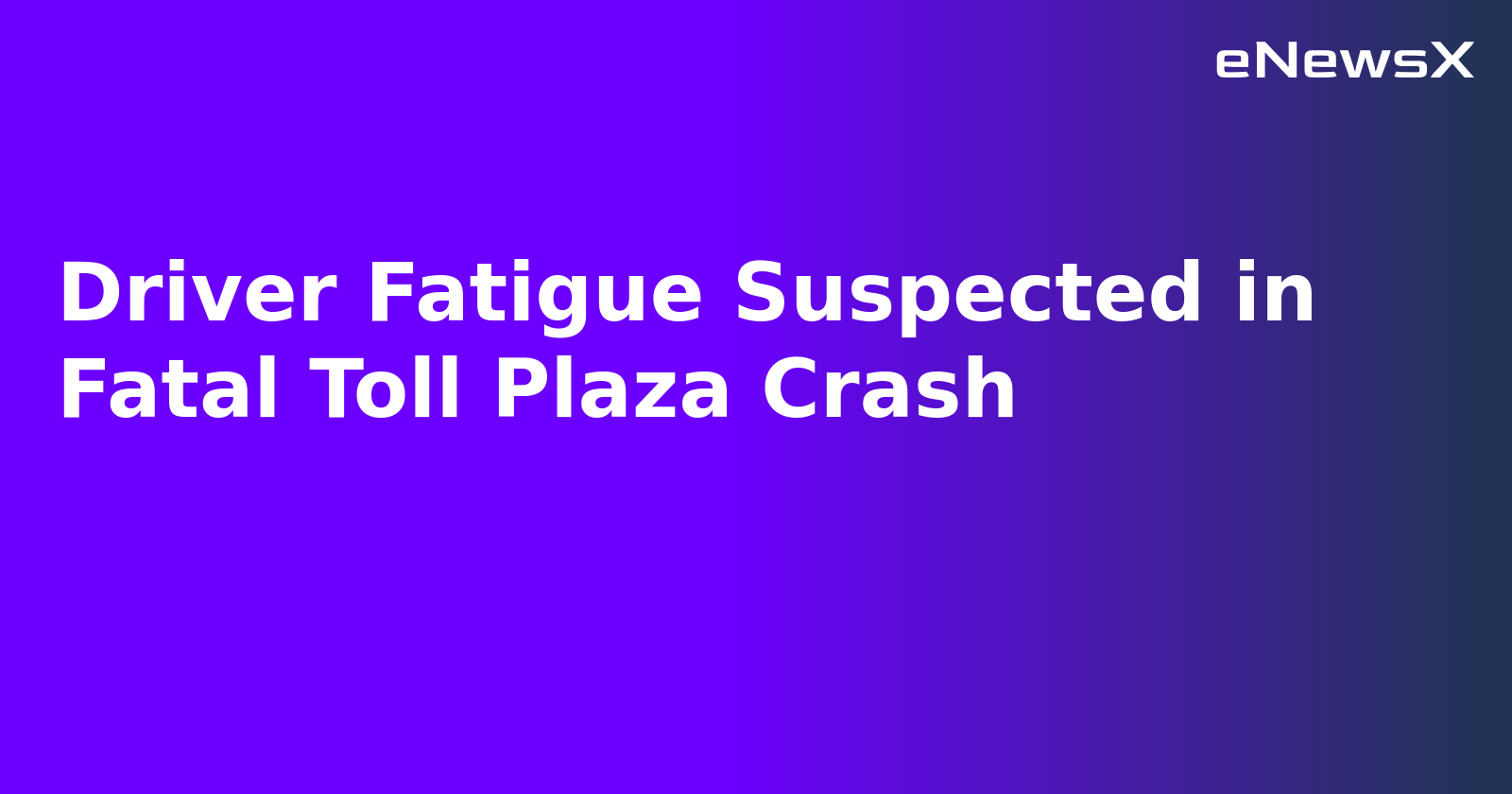 Driver Fatigue Suspected in Fatal Toll Plaza Crash.webp