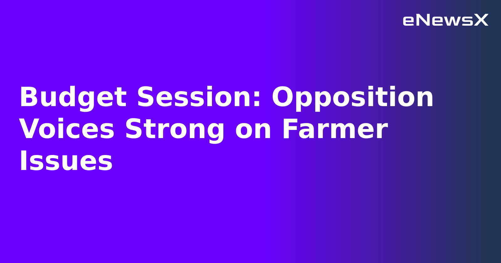 Budget Session: Opposition Voices Strong on Farmer Issues