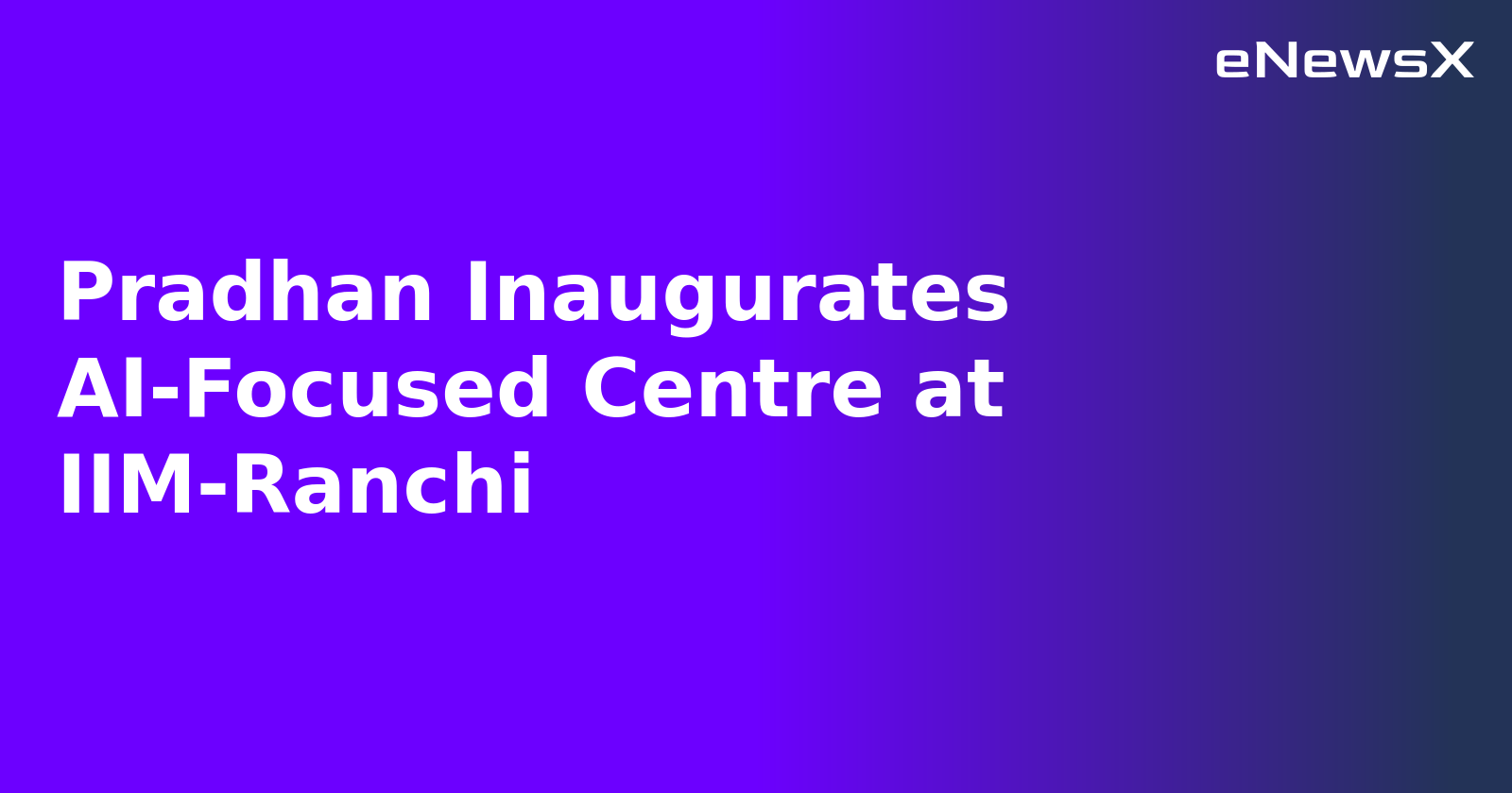 Pradhan Inaugurates AI-Focused Centre at IIM-Ranchi