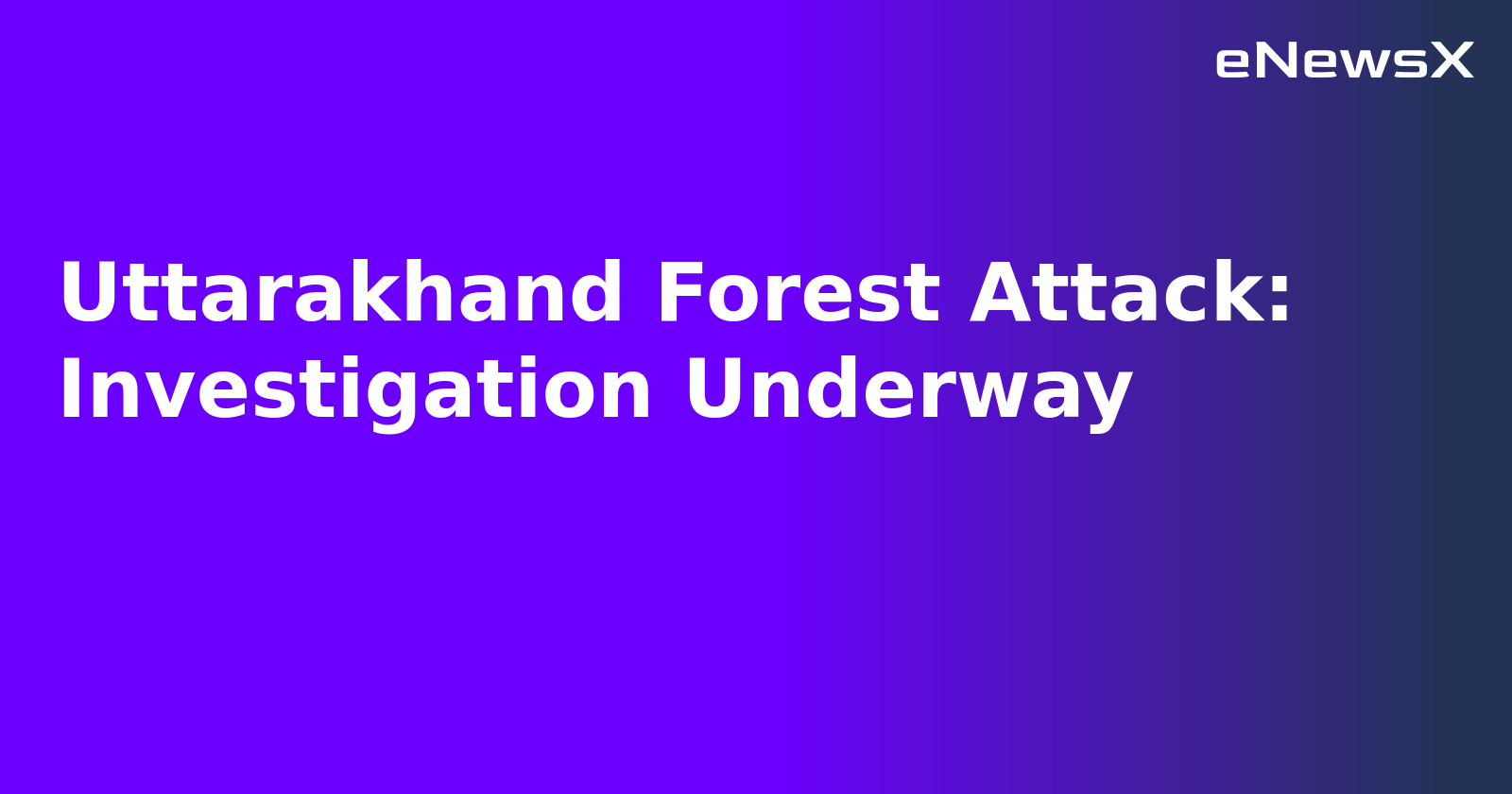 Uttarakhand Forest Attack: Investigation Underway.webp