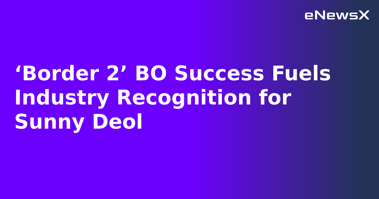 ‘Border 2’ BO Success Fuels Industry Recognition for Sunny Deol