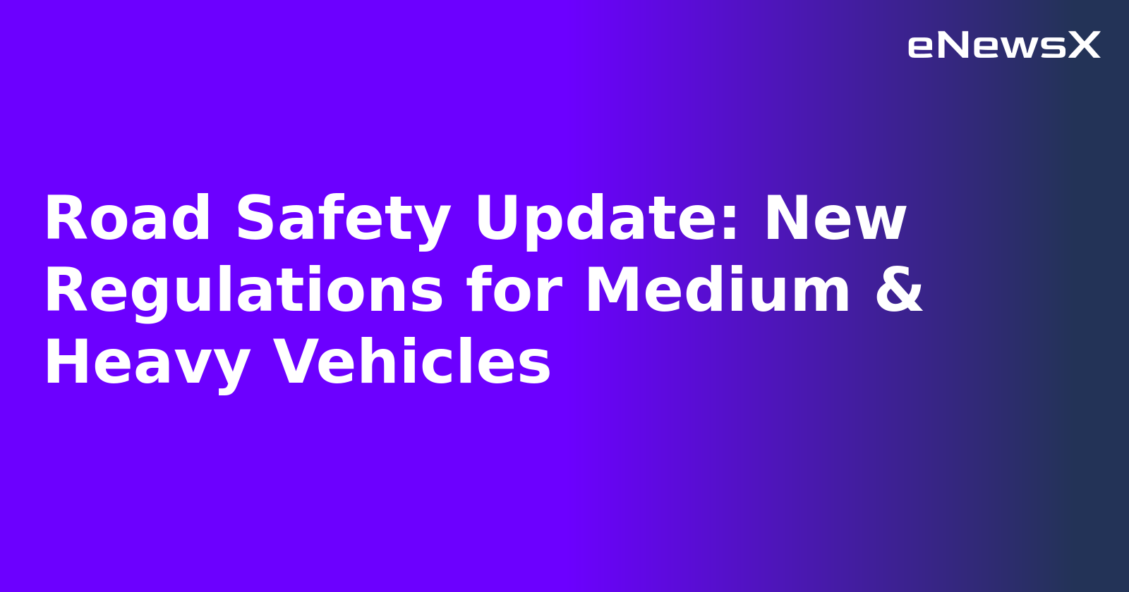 Road Safety Update: New Regulations for Medium & Heavy Vehicles