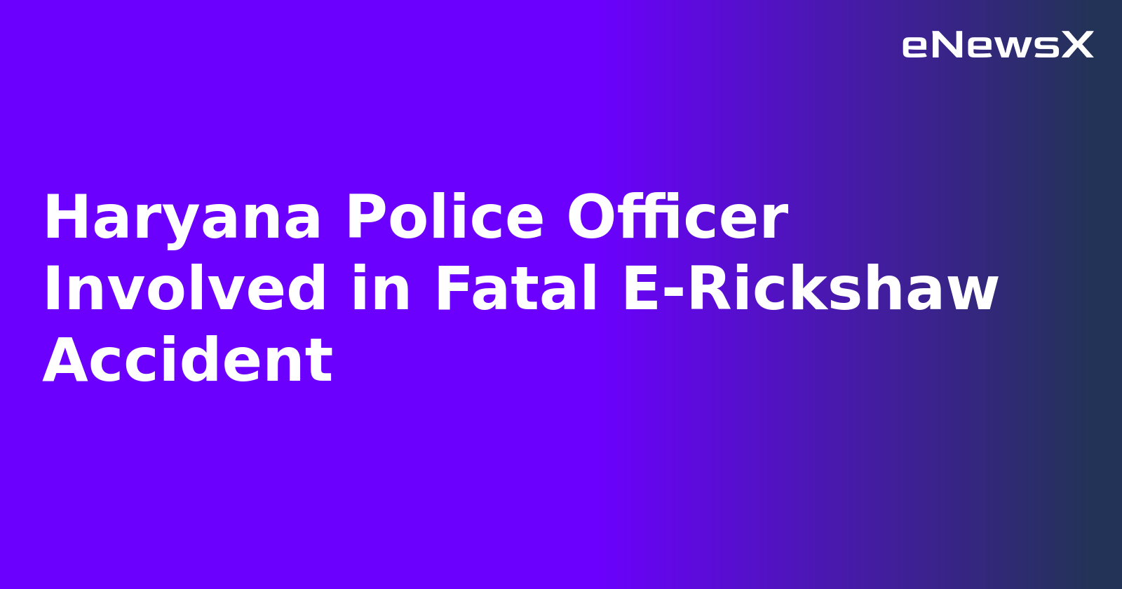 Haryana Police Officer Involved in Fatal E-Rickshaw Accident.webp