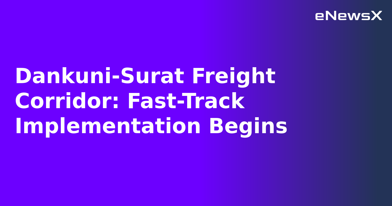Dankuni-Surat Freight Corridor: Fast-Track Implementation Begins.webp