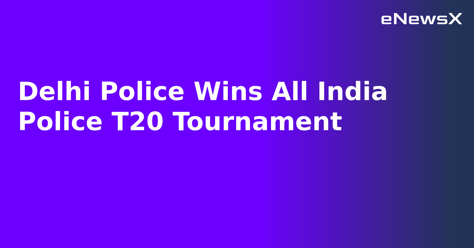 Delhi Police Wins All India Police T20 Tournament.webp