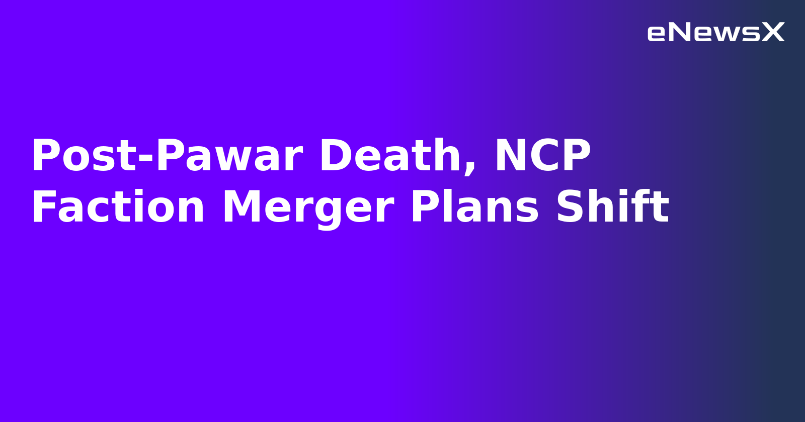 Post-Pawar Death, NCP Faction Merger Plans Shift