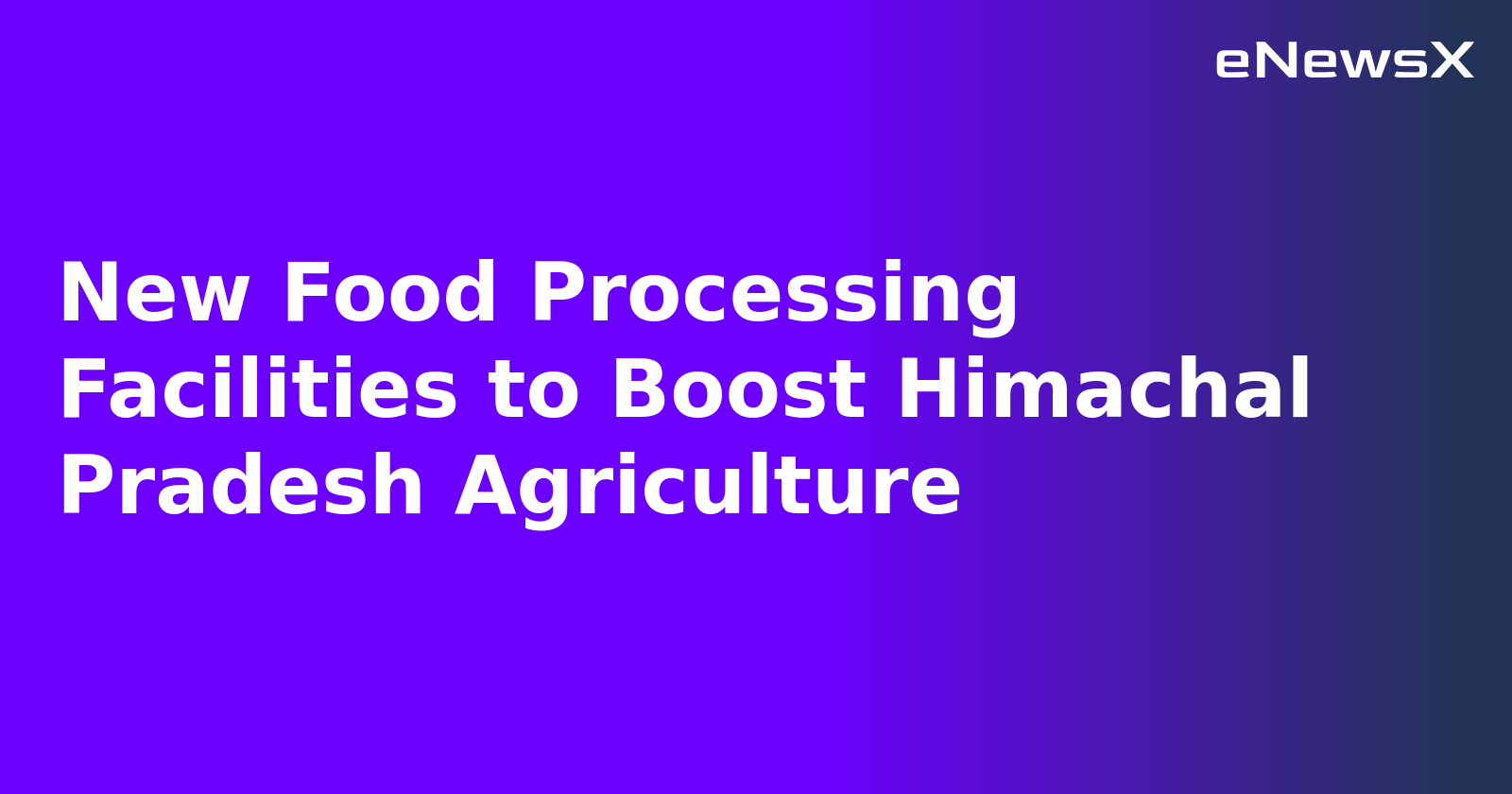 New Food Processing Facilities to Boost Himachal Pradesh Agriculture.webp