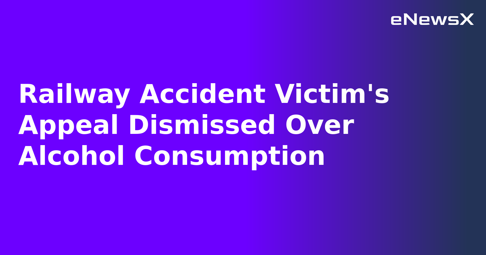 Railway Accident Victim's Appeal Dismissed Over Alcohol Consumption.webp