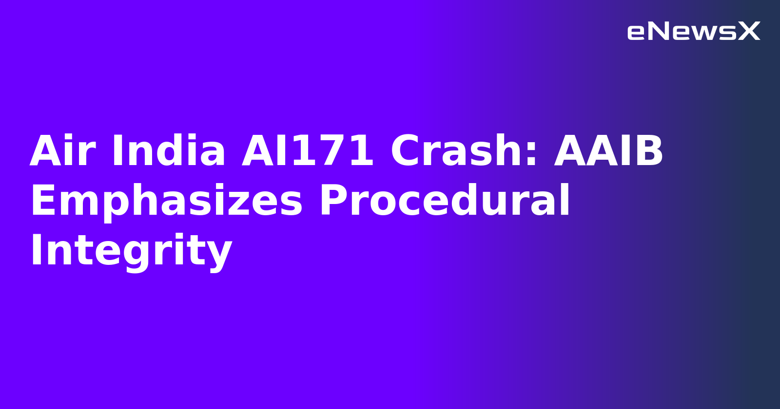 Air India AI171 Crash: AAIB Emphasizes Procedural Integrity.webp