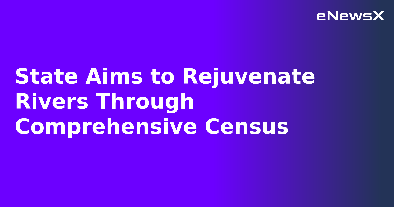 State Aims to Rejuvenate Rivers Through Comprehensive Census.webp State Aims to Rejuvenate Rivers Through Comprehensive Census.webp