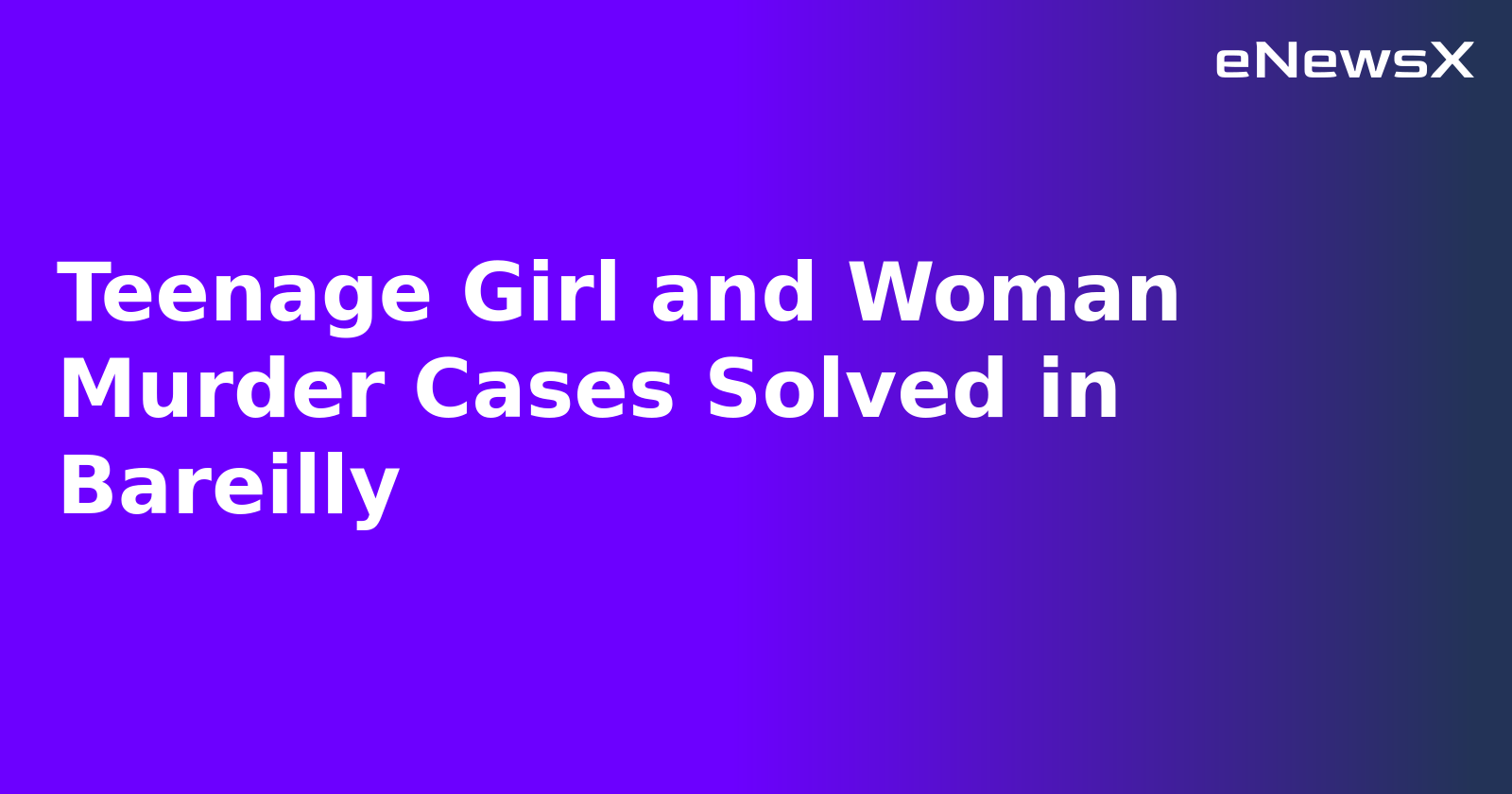 Teenage Girl and Woman Murder Cases Solved in Bareilly.webp