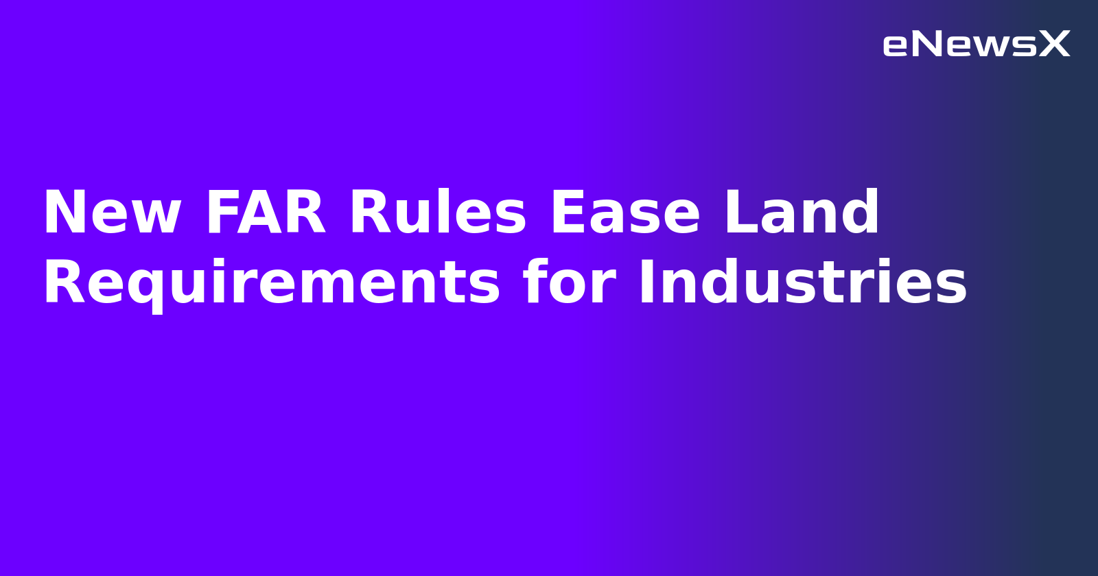 New FAR Rules Ease Land Requirements for Industries.webp