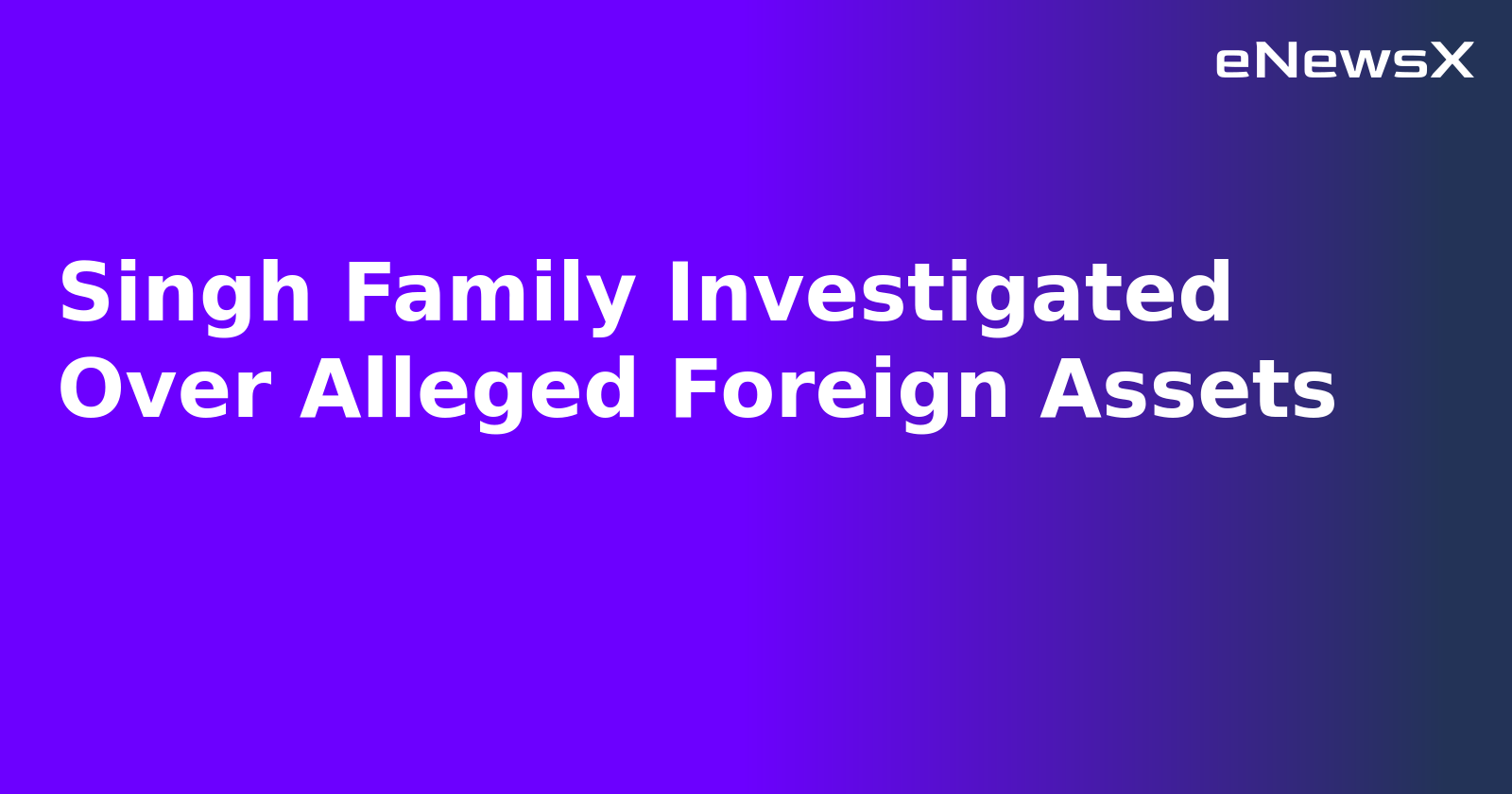Singh Family Investigated Over Alleged Foreign Assets.webp