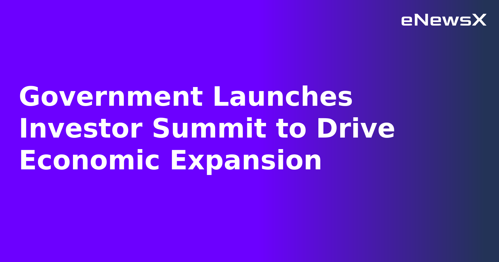 Government Launches Investor Summit to Drive Economic Expansion