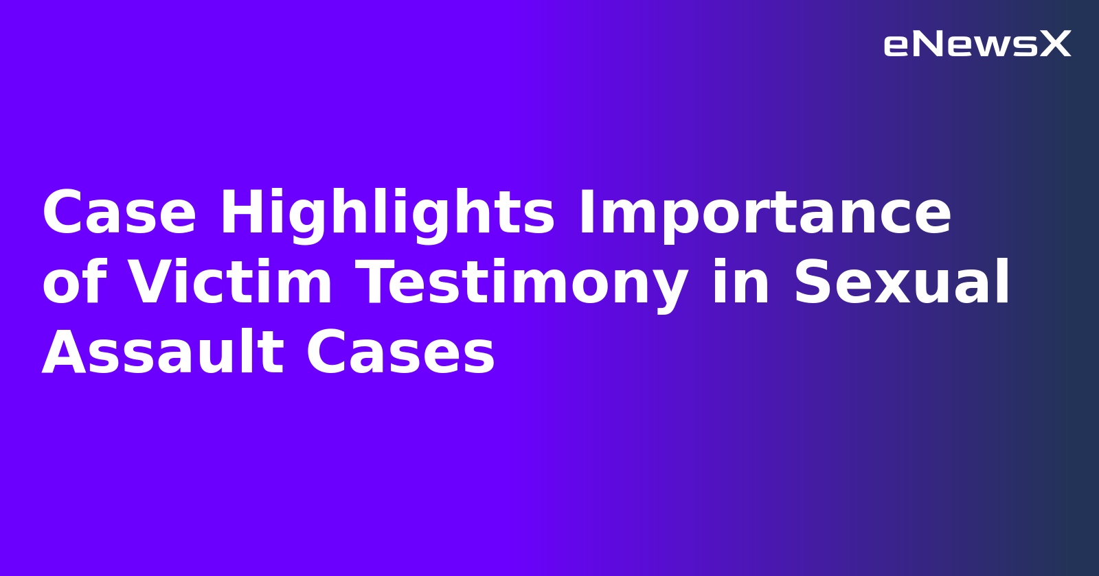 Case Highlights Importance of Victim Testimony in Sexual Assault Cases.webp