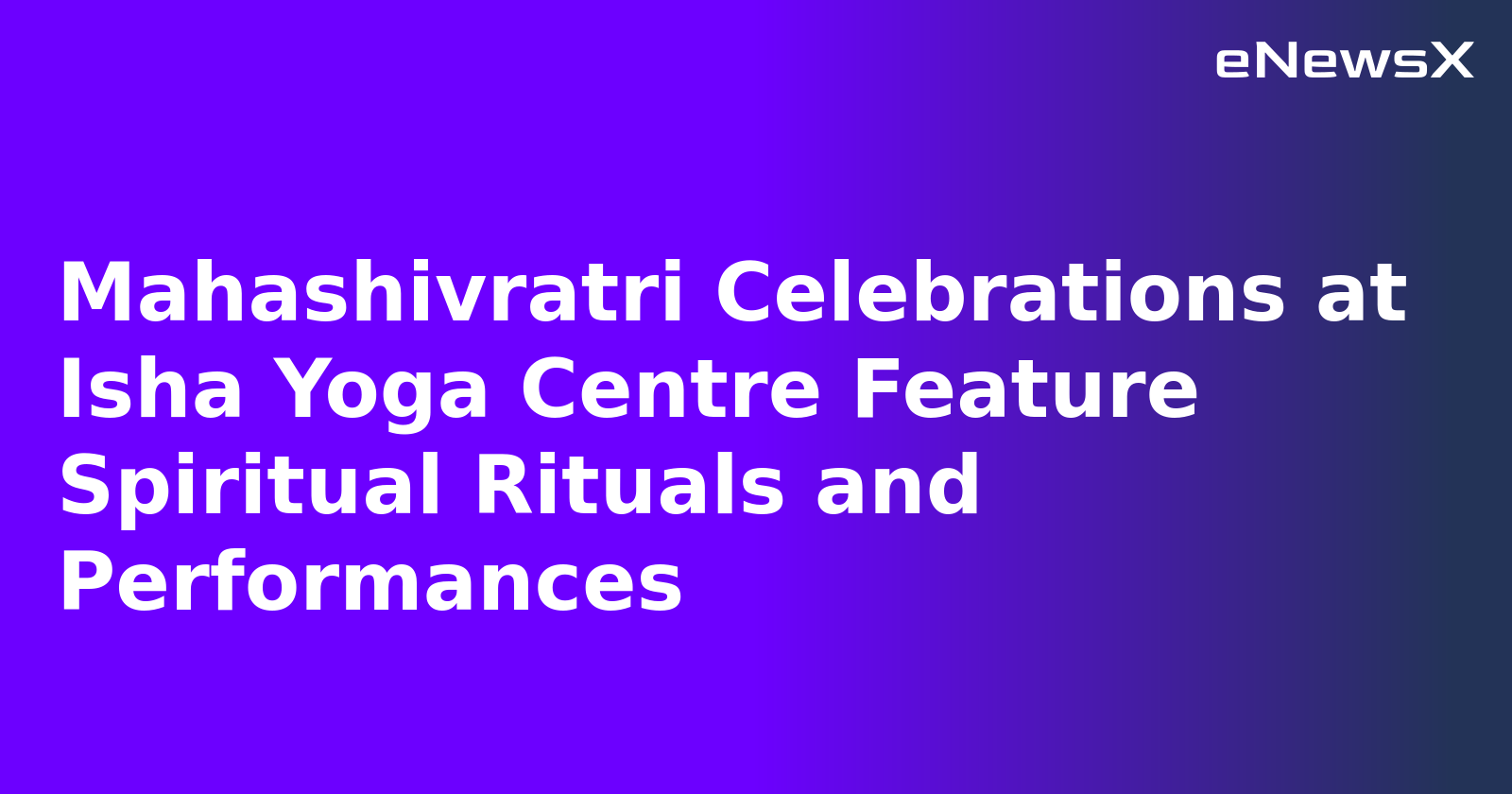 Mahashivratri Celebrations at Isha Yoga Centre Feature Spiritual Rituals and Performances.webp