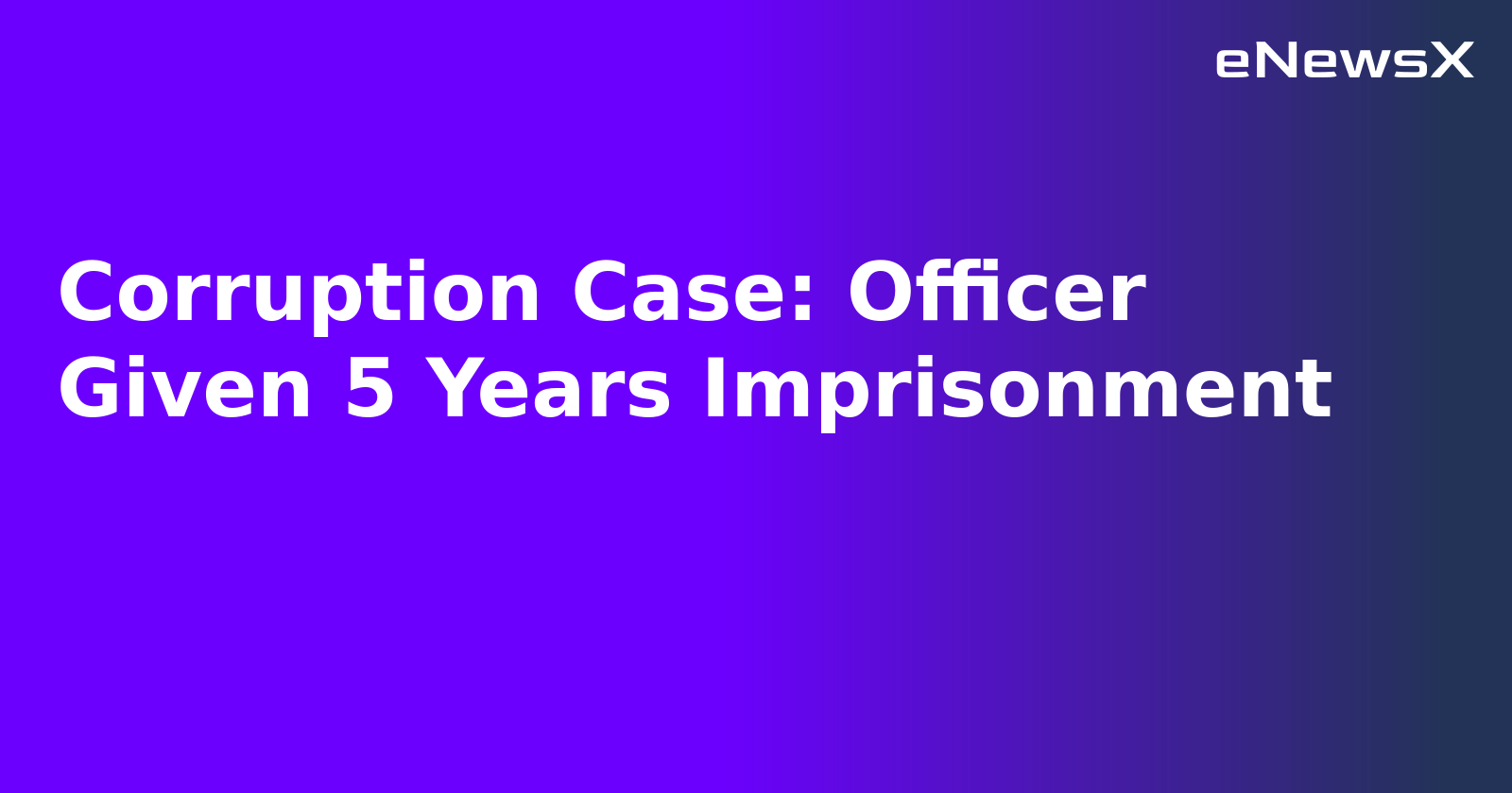 Corruption Case: Officer Given 5 Years Imprisonment.webp Corruption Case: Officer Given 5 Years Imprisonment.webp