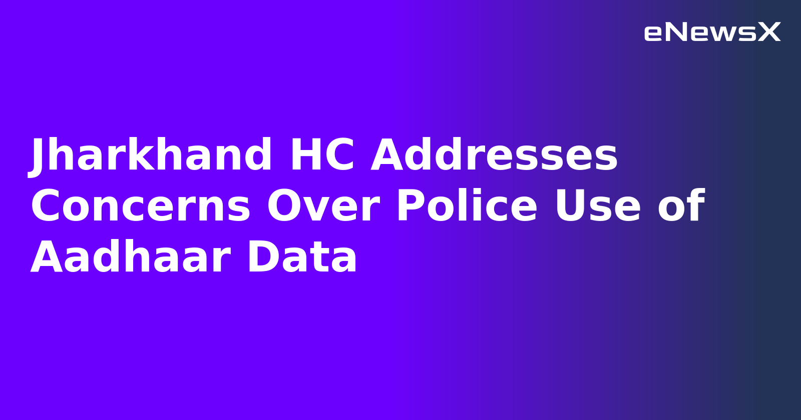 Jharkhand HC Addresses Concerns Over Police Use of Aadhaar Data.webp Jharkhand HC Addresses Concerns Over Police Use of Aadhaar Data.webp