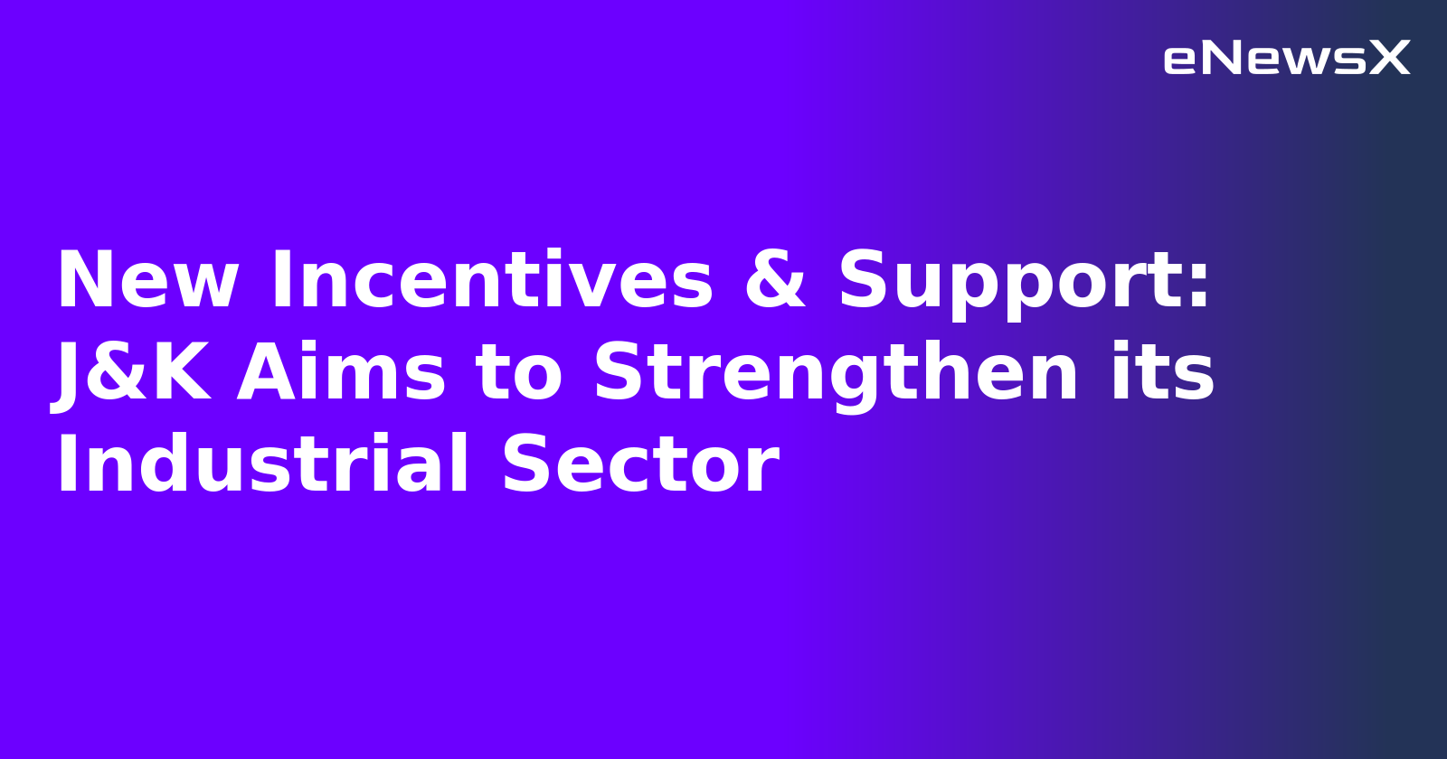 New Incentives & Support: J&K Aims to Strengthen its Industrial Sector