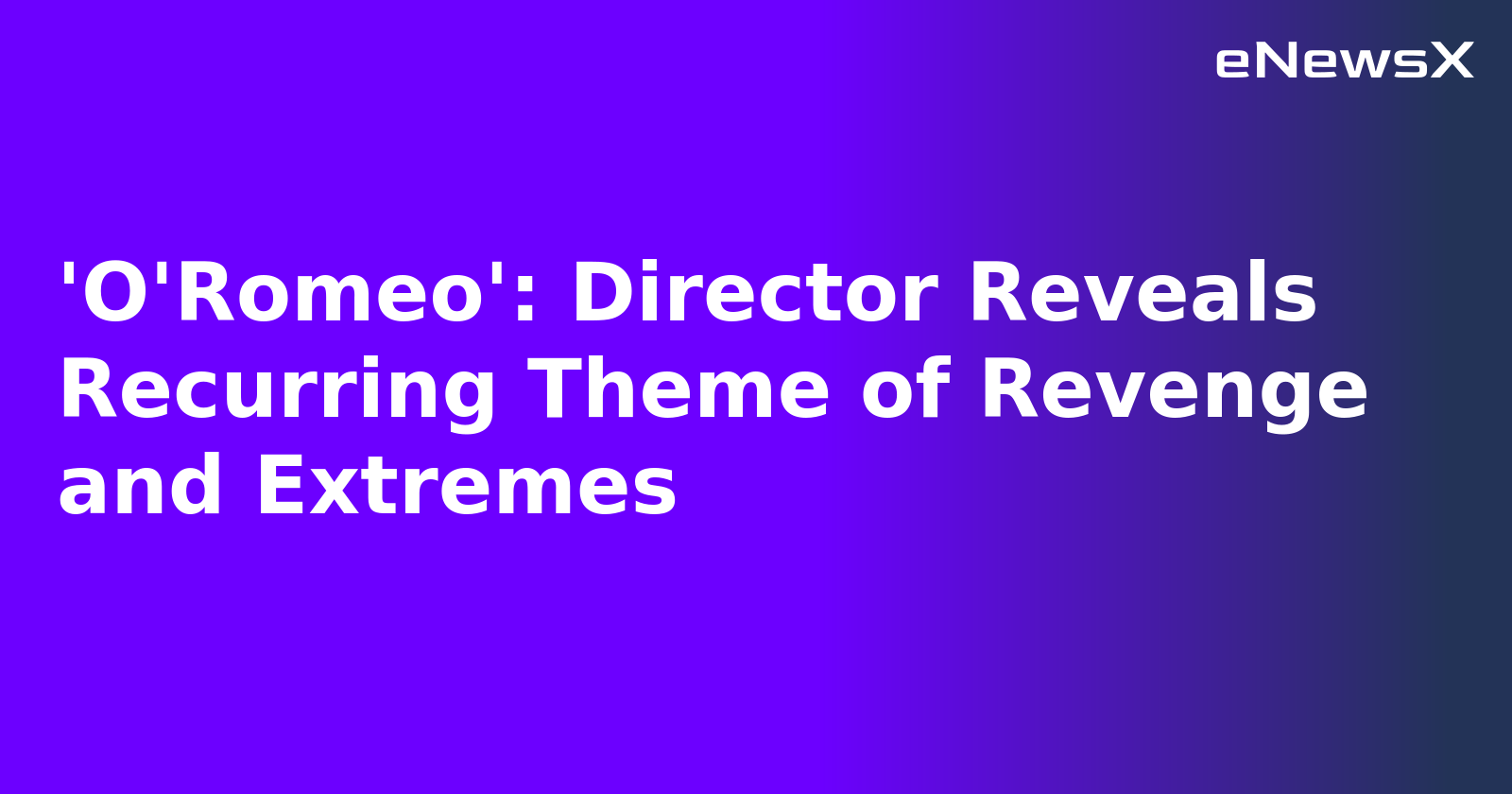 'O'Romeo': Director Reveals Recurring Theme of Revenge and Extremes