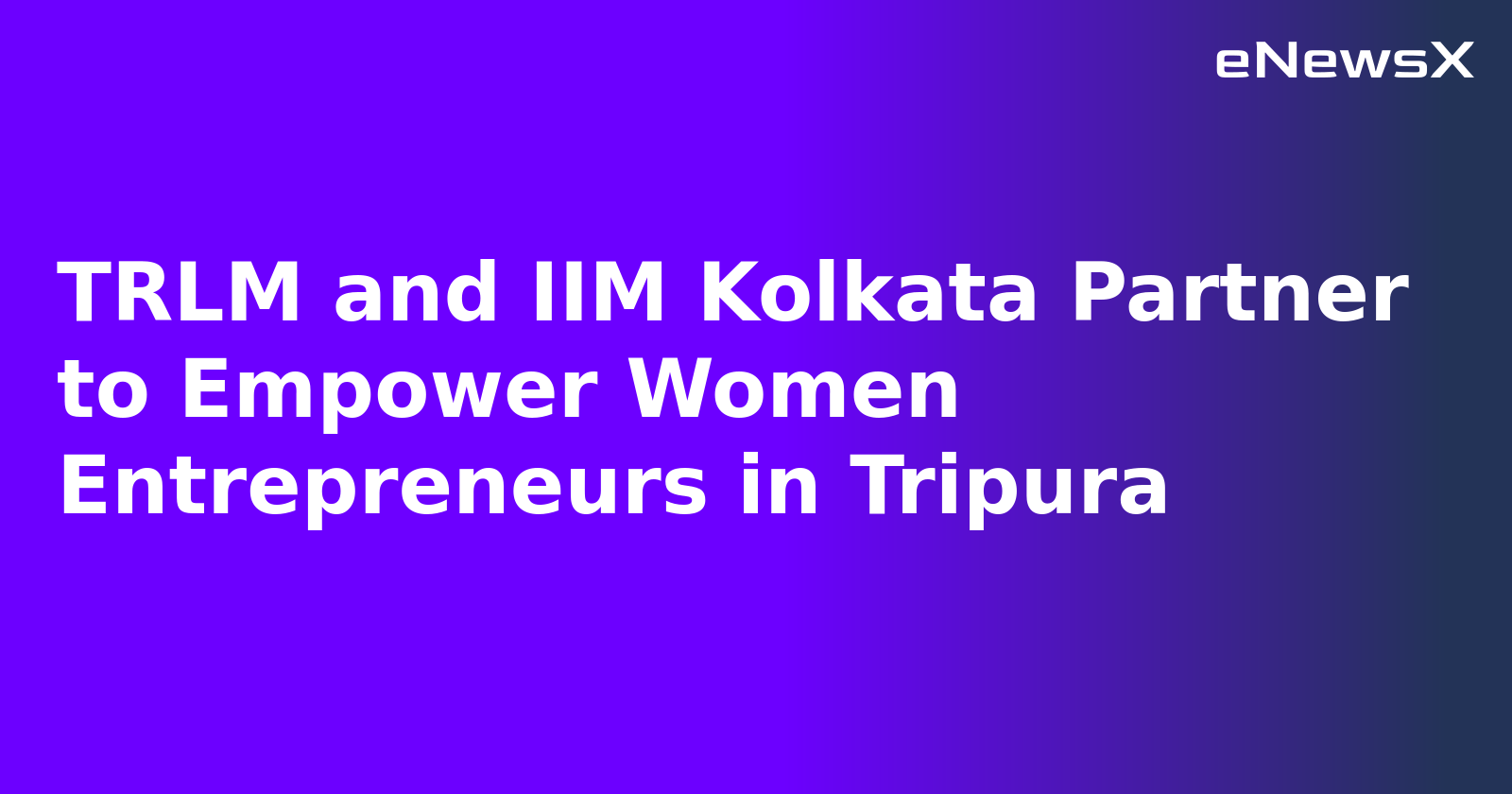 TRLM and IIM Kolkata Partner to Empower Women Entrepreneurs in Tripura