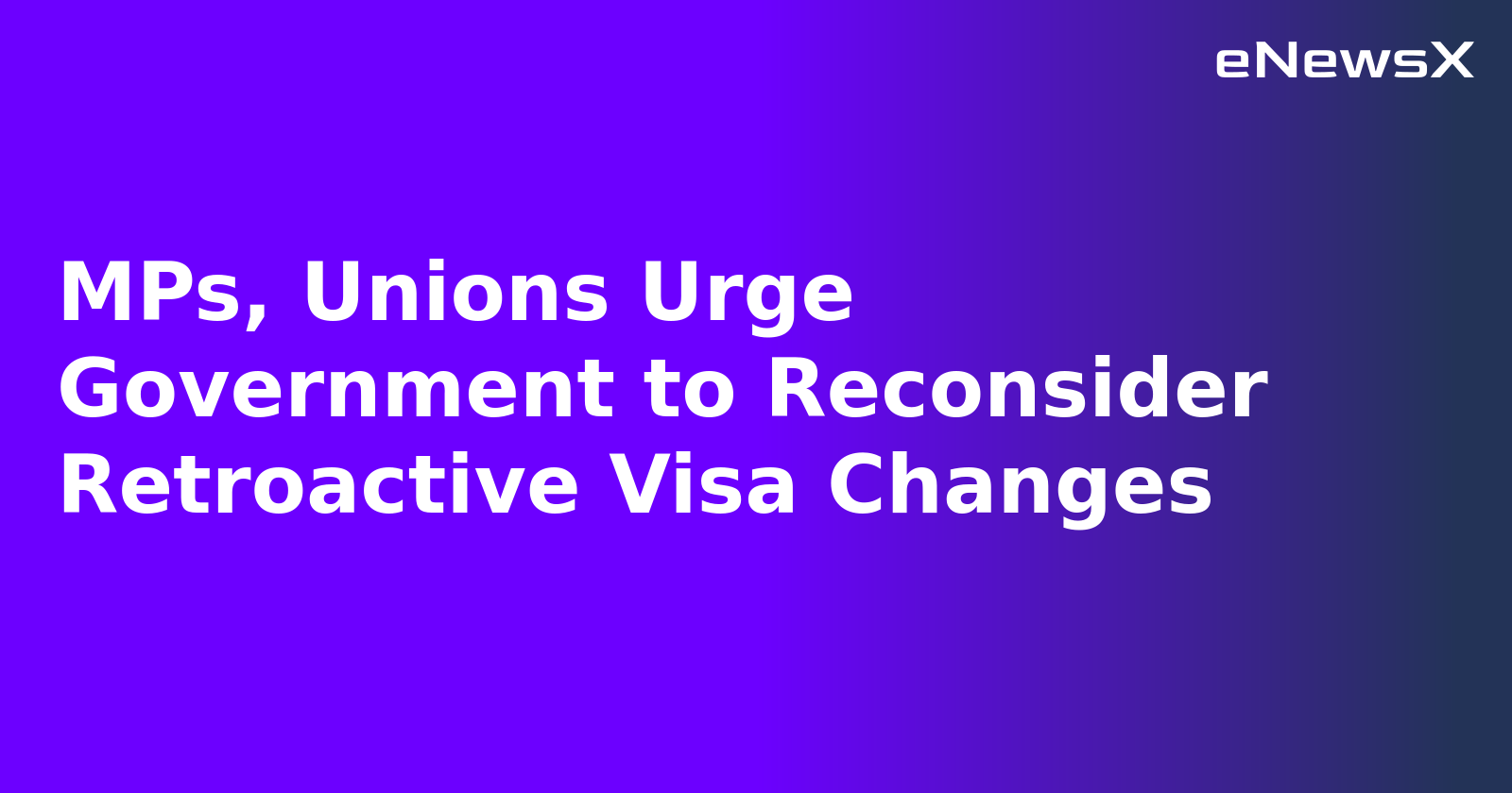 MPs, Unions Urge Government to Reconsider Retroactive Visa Changes