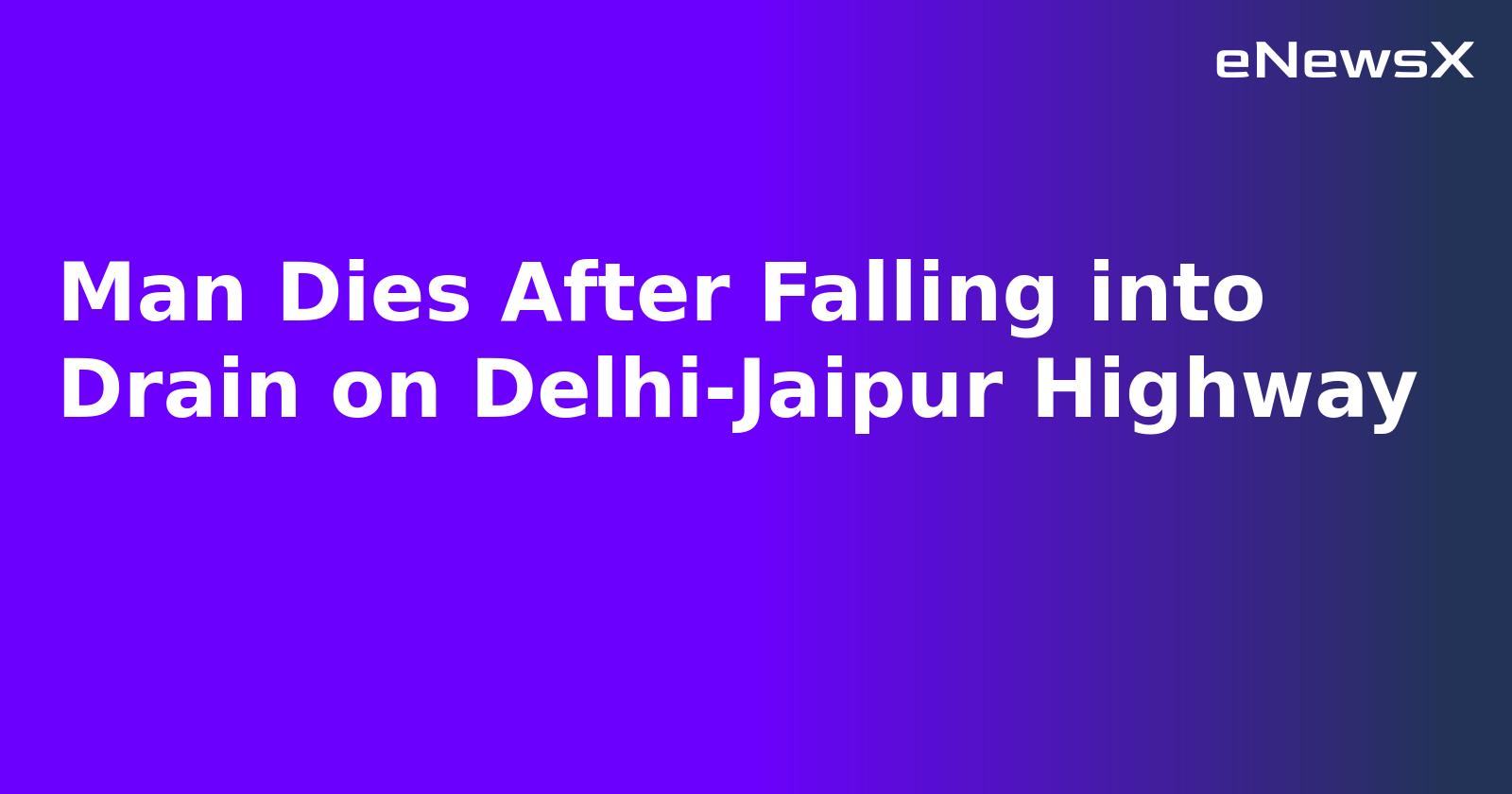 Man Dies After Falling into Drain on Delhi-Jaipur Highway.webp