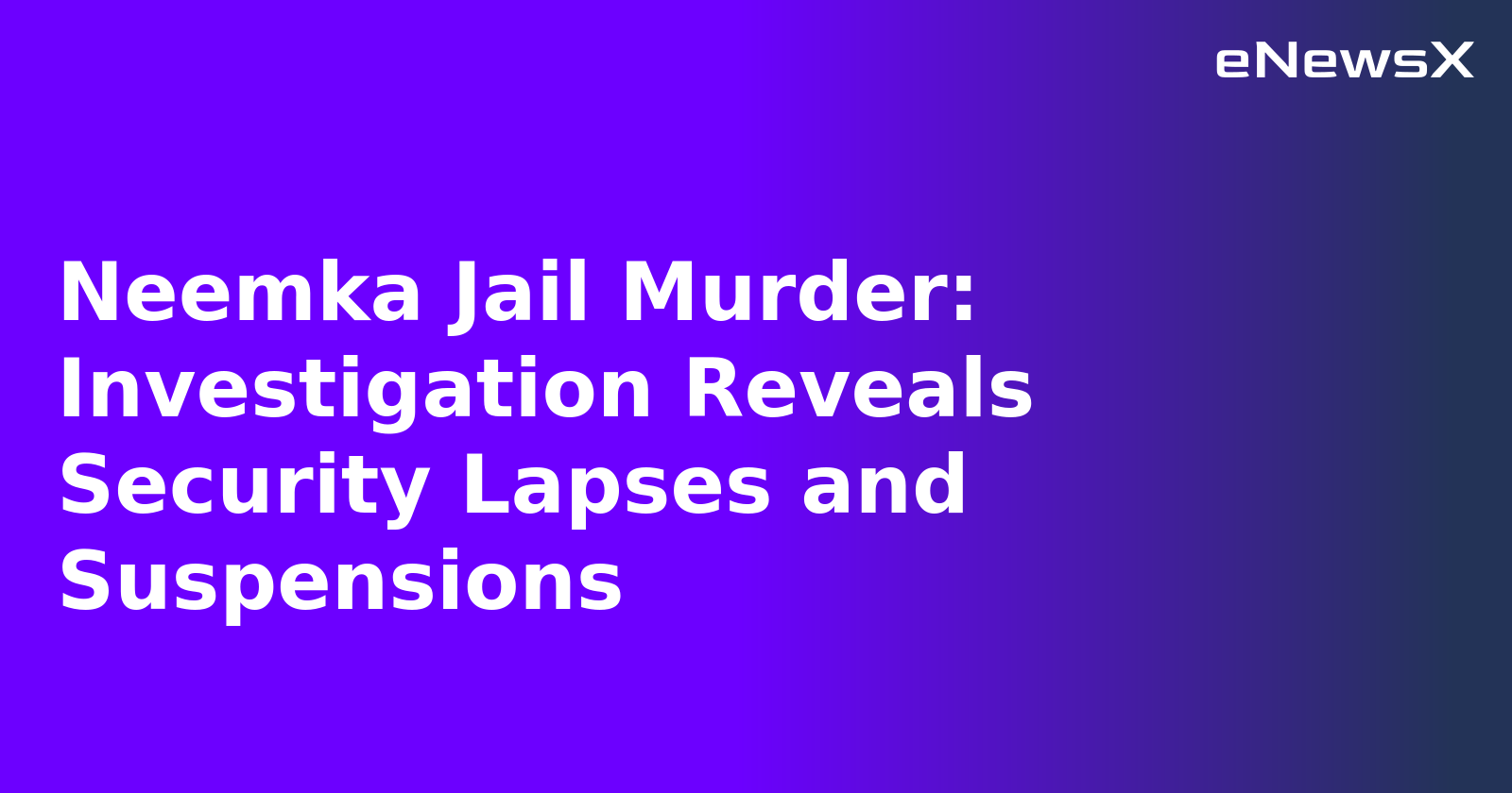 Neemka Jail Murder: Investigation Reveals Security Lapses and Suspensions.webp