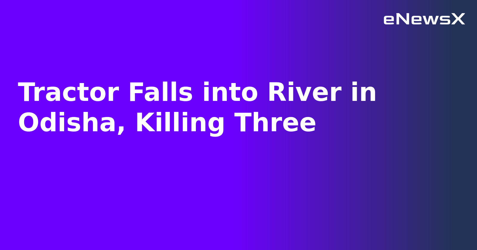 Tractor Falls into River in Odisha, Killing Three